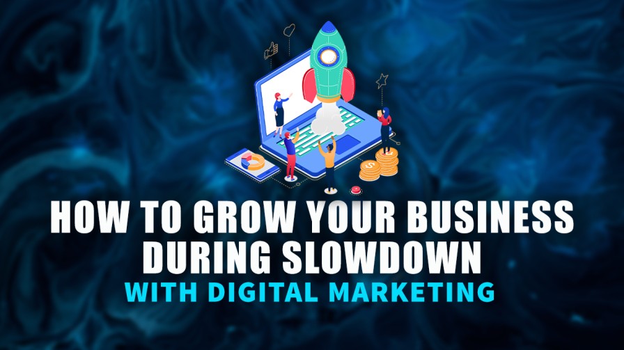 How to Grow Your Business During Slowdown with Digital Marketing?